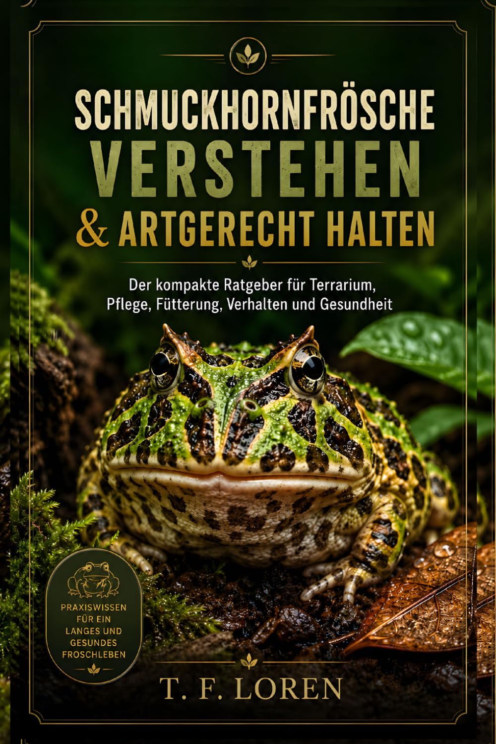 Schmuckhornfrösche verstehen und artgerecht halten: Der kompakte Praxisratgeber für Terrarium, Pflege, Fütterung, Gesundheit & verantwortungsvolle Haltung