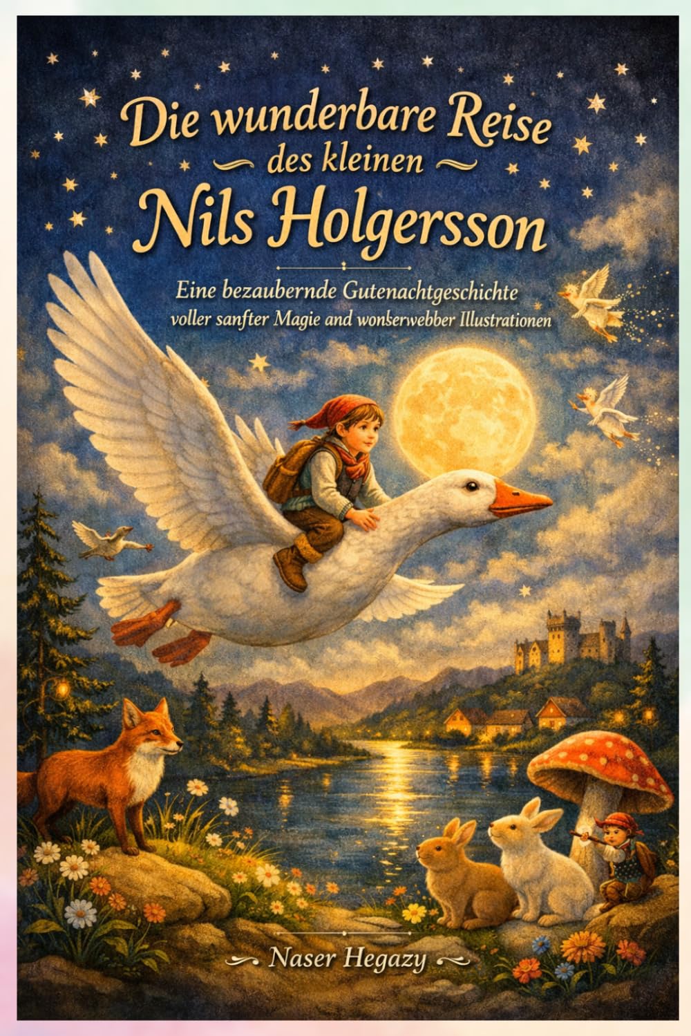 Die wunderbare Reise des kleinen Nils Holgersson mit den Wildgänsen: Eine bezaubernde Gutenachtgeschichte voller sanfter Magie und wunderschöner Illustrationen