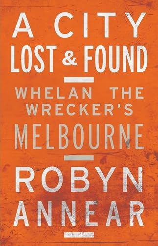 A City Lost &amp; Found: Whelan the Wrecker's Melbourne
