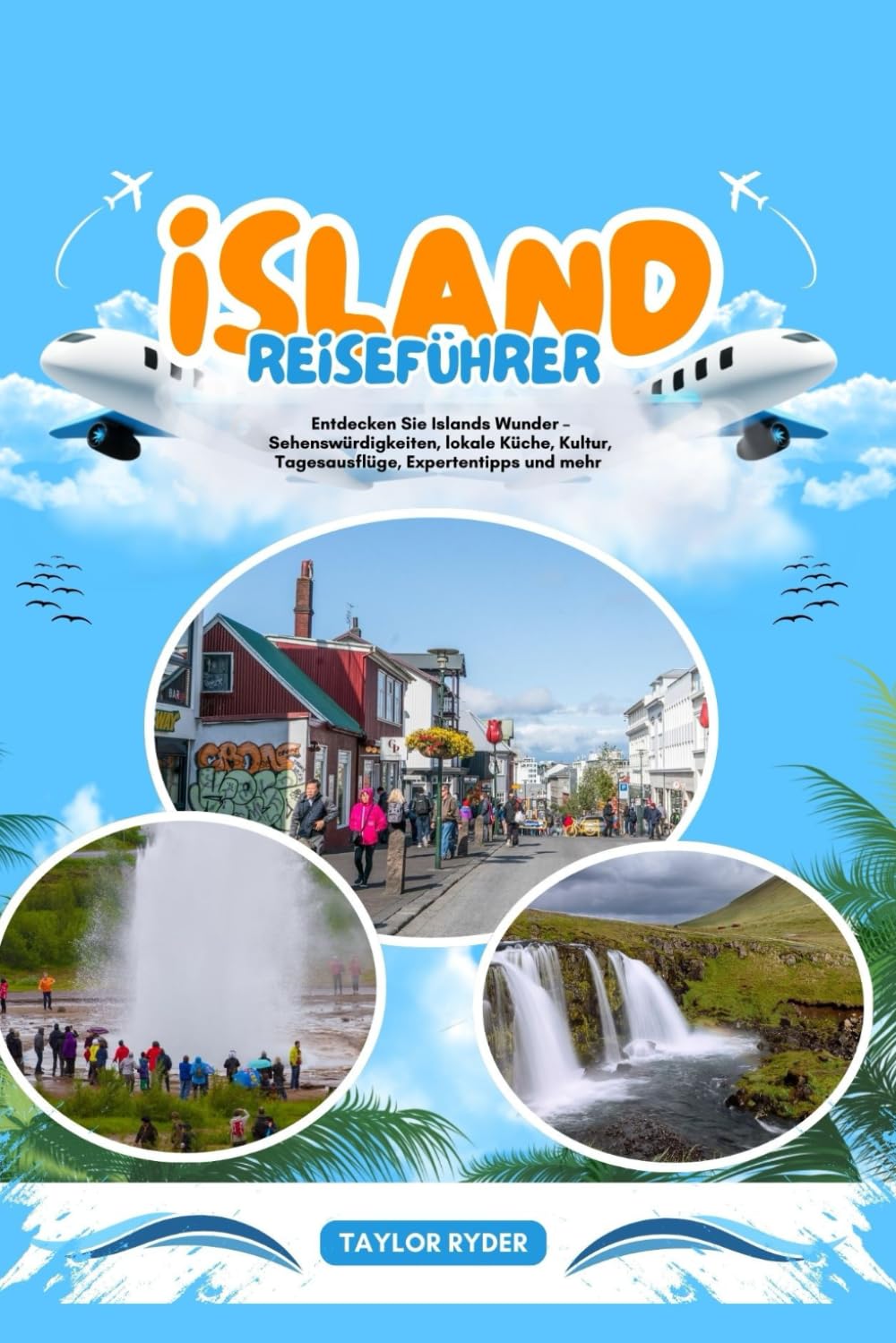 ISLAND REISEFÜHRER: Entdecken Sie Islands Wunder – Sehenswürdigkeiten, lokale Küche, Kultur, Tagesausflüge, Expertentipps und mehr