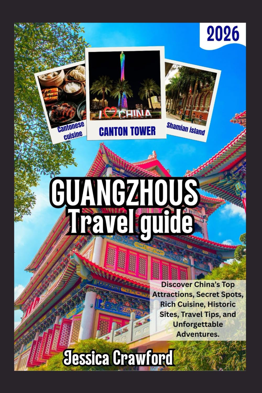 GUANGZHOU TRAVEL GUIDE 2026: Discover China’s Top Attractions, Secret Spots, Rich Cuisine, Historic Sites, Travel Tips, and Unforgettable Adventures.