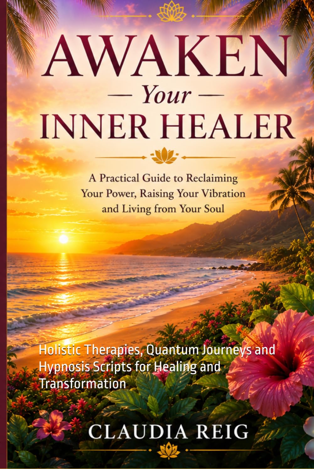 AWAKEN YOUR INNER HEALER: Holistic Therapies, Quantum Journeys and Hypnosis Scripts for Healing and Transformation