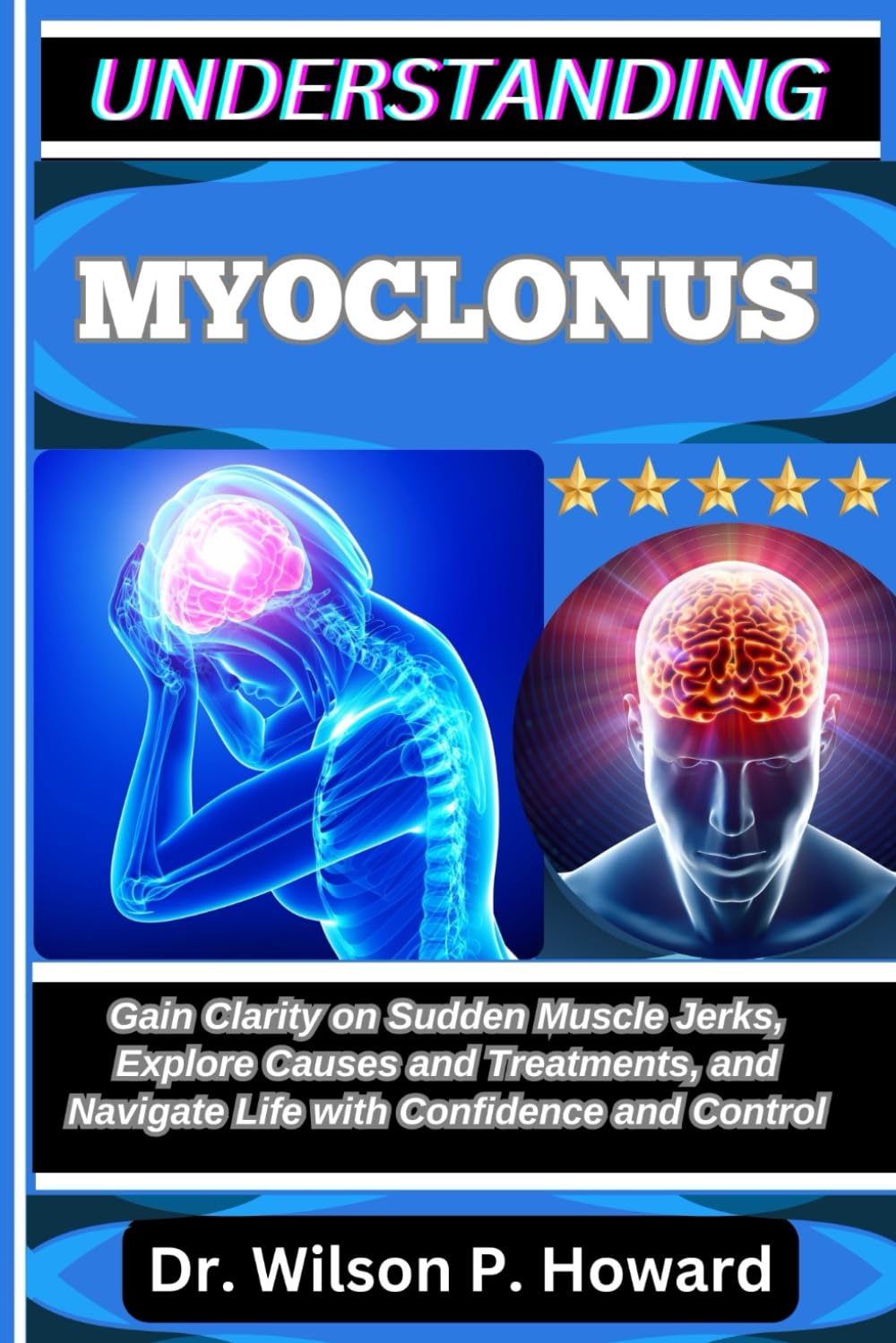 UNDERSTANDING MYOCLONUS: Gain Clarity on Sudden Muscle Jerks, Explore Causes and Treatments, and Navigate Life with Confidence and Control