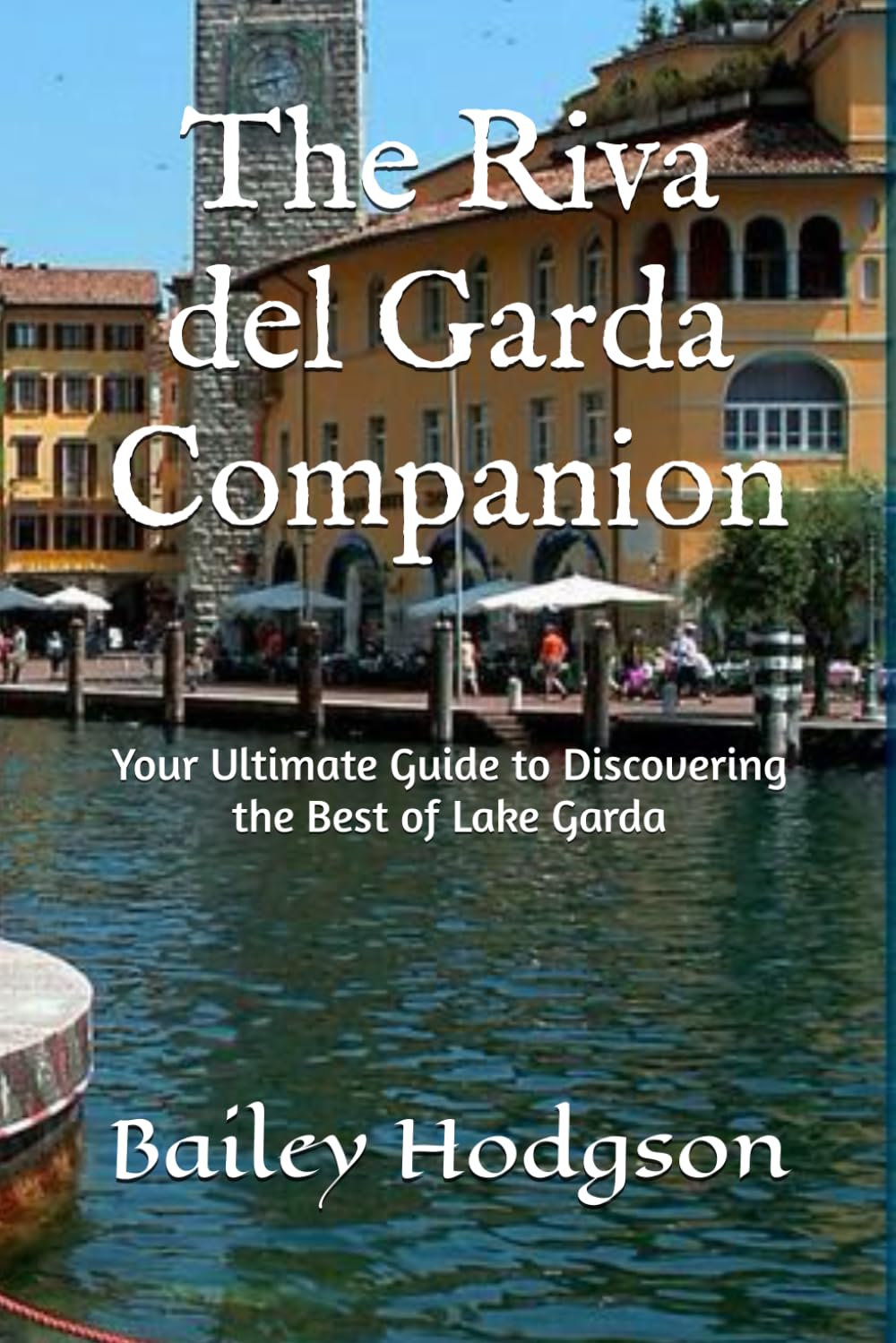 The Riva del Garda Companion: Your Ultimate Guide to Discovering the Best of Lake Garda