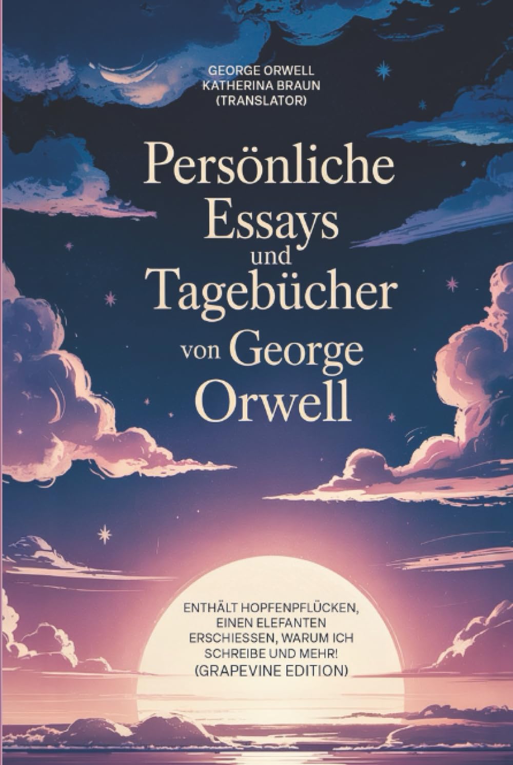 Persönliche Essays und Tagebücher von George Orwell: Enthält Hopfenpflücken, Einen Elefanten erschießen, Warum ich schreibe und mehr! (Grapevine edition)