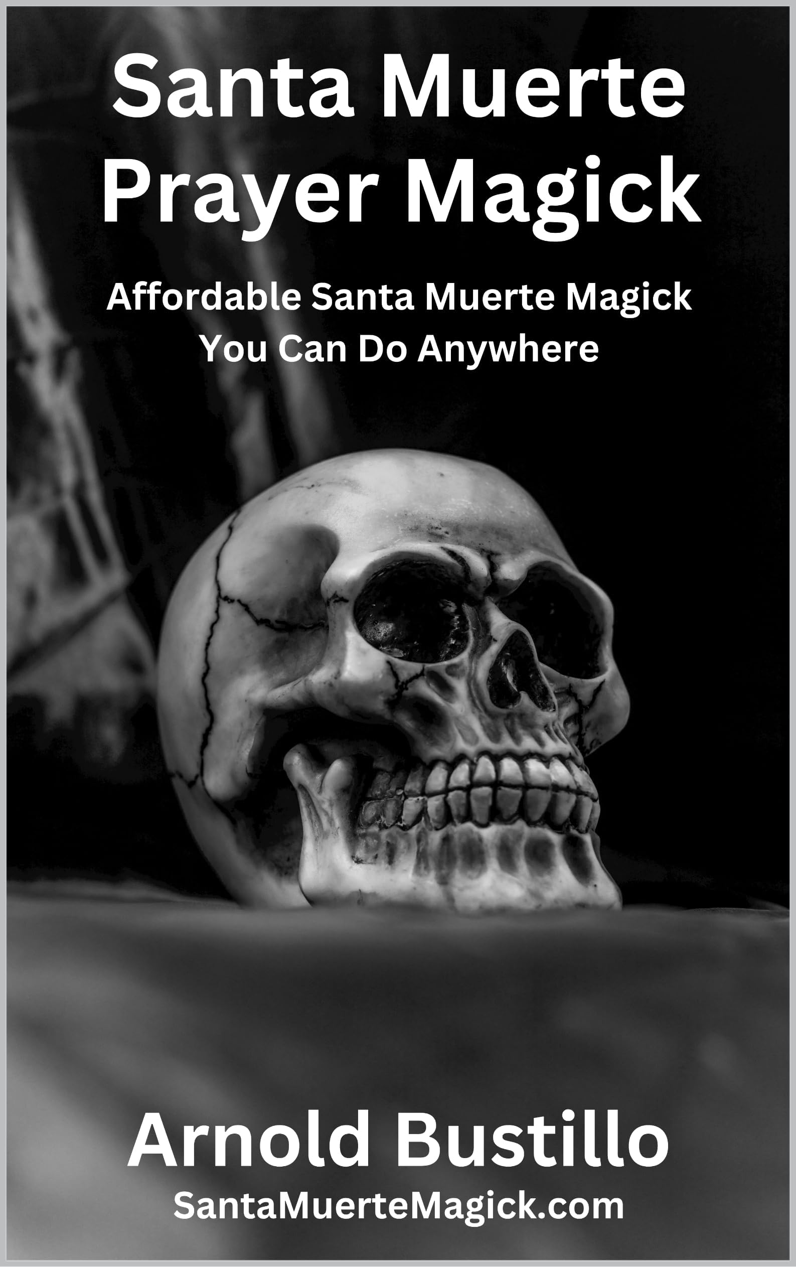 Santa Muerte Prayer Magick: Affordable Santa Muerte Magick You Can Do Anywhere