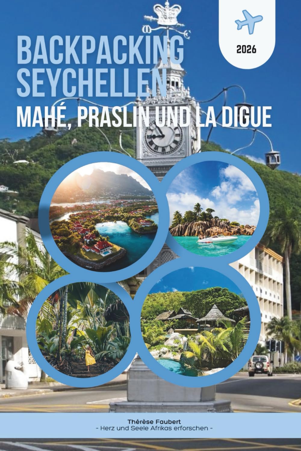 BACKPACKING SEYCHELLEN 2026: MAHÉ, PRASLIN UND LA DIGUE: Der unverzichtbare Inselhüpfer-Guide für günstige Reisende, Solo-Abenteurer und ... sowie eine detaillierte Karte.