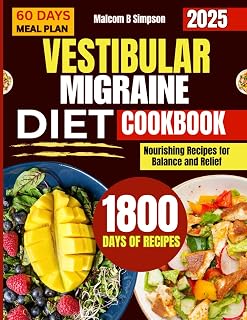 VESTIBULAR MIGRAINE DIET COOKBOOK 2025: Nourishing Recipes for Balance and Relief (Malcom B Simpson’s Diet-Friendly Delights Series)