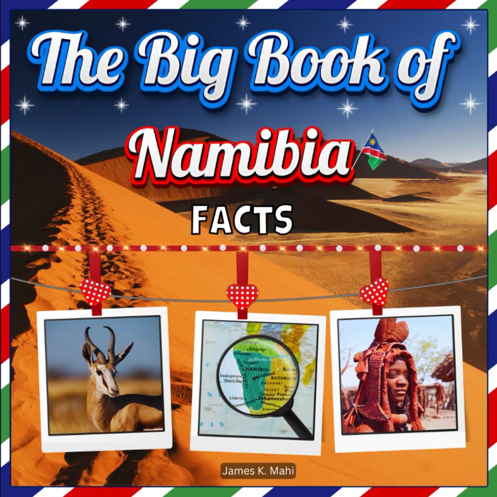 The Big Book of Namibia Facts: An Educational Country Travel Picture Book for Kids about History, Destination Places, Animals, and Many More