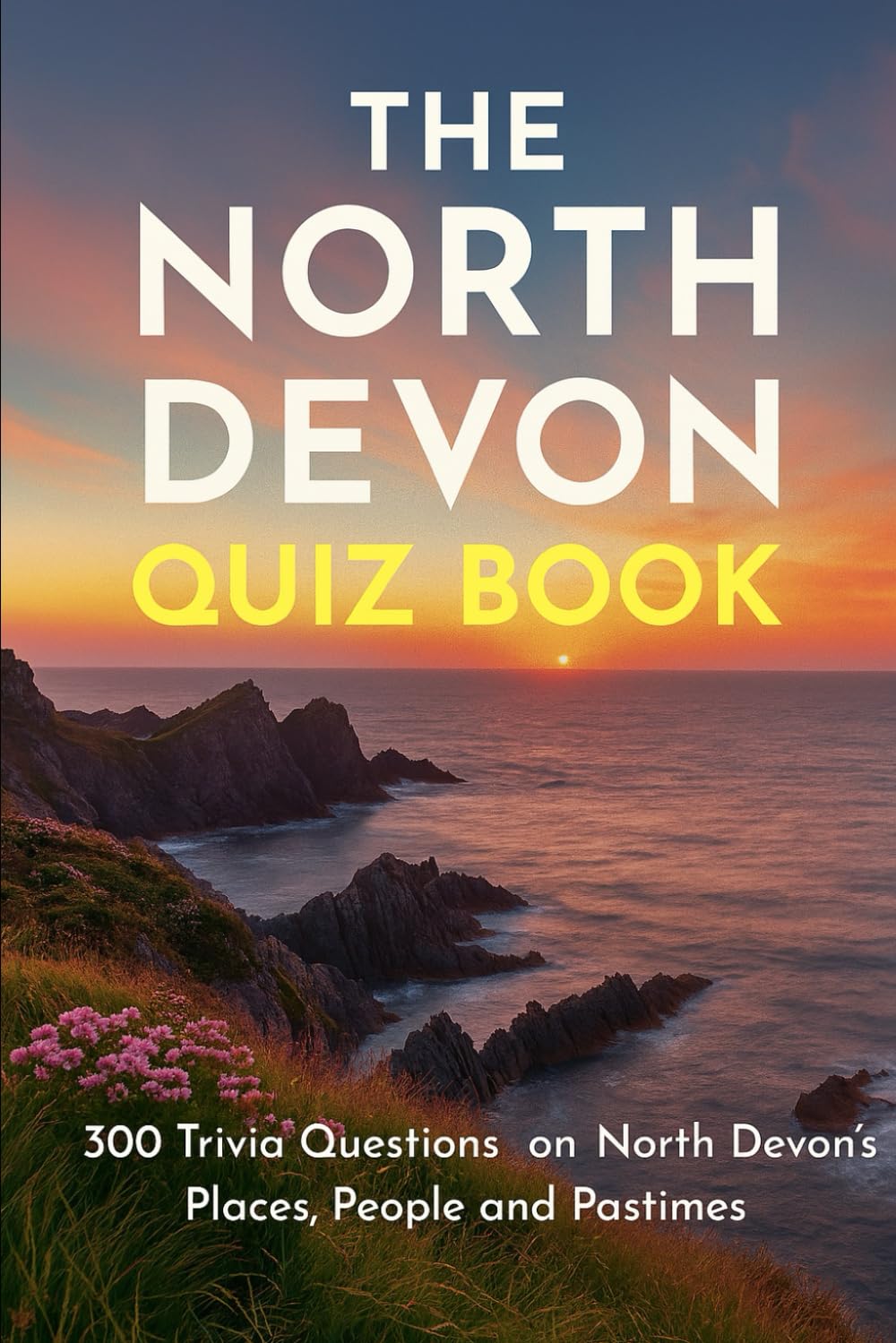 The North Devon Quiz Book: 300 Trivia Questions on North Devon’s Places, People and Pastimes (Cool Quiz Books)