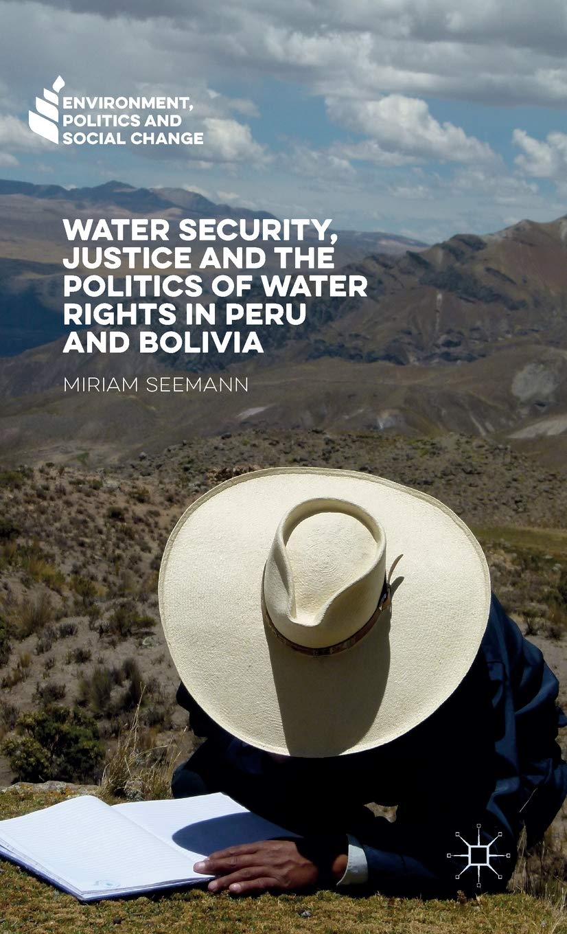Water Security, Justice and the Politics of Water Rights in Peru and Bolivia (Environment, Politics and Social Change)