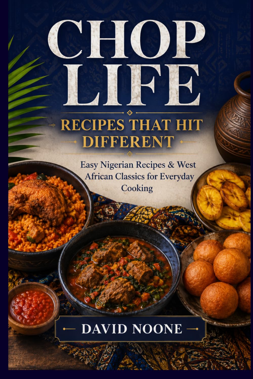 CHOP LIFE RECIPES THAT HIT DIFFERENT: Easy Nigerian Recipes & West African Classics for Everyday Cooking