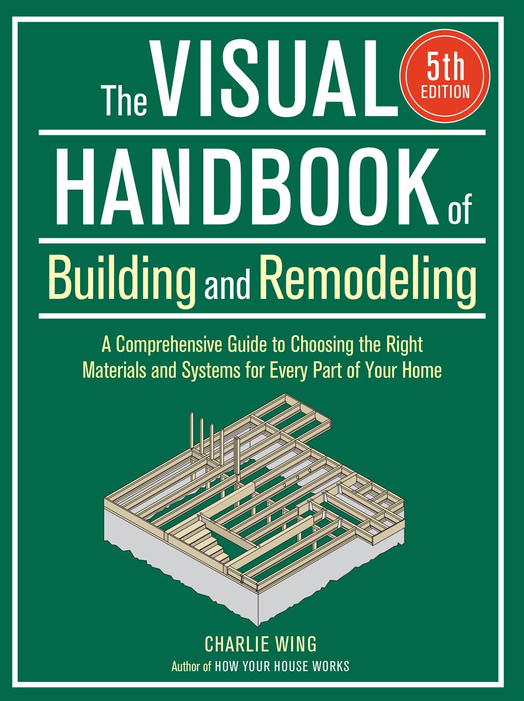 The Visual Handbook of Building and Remodeling 5th Edition: A Comprehensive Guide to Choosing the Right Materials and Systems for Every Part of Your Home