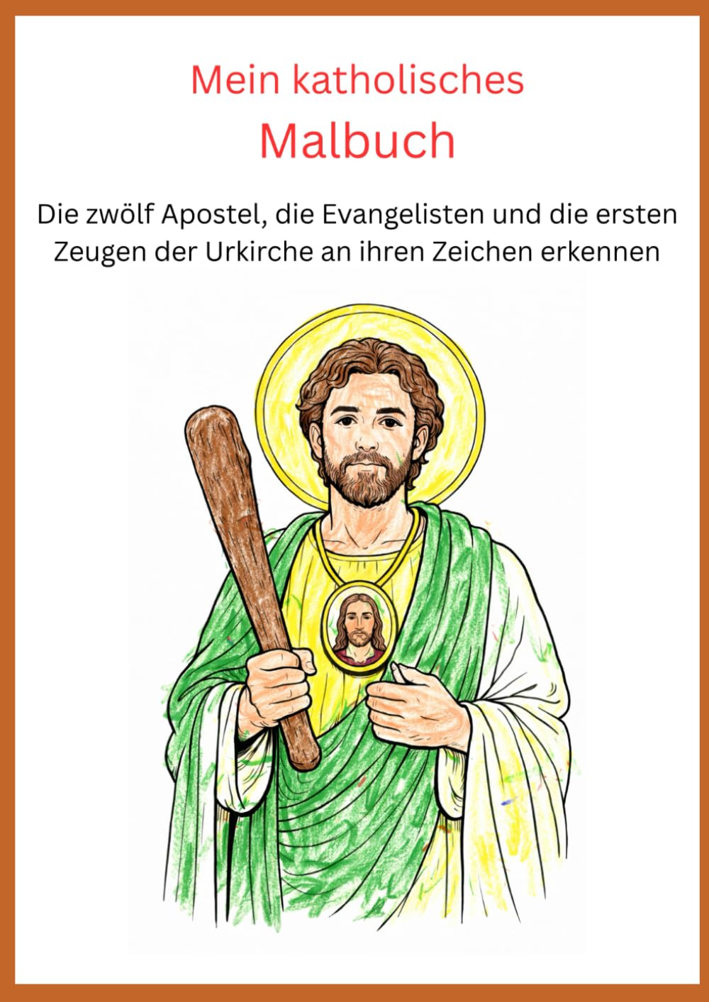 Mein katholisches Malbuch: Die zwölf Apostel, die Evangelisten und die ersten Zeugen der Urkirche an ihren Zeichen erkennen
