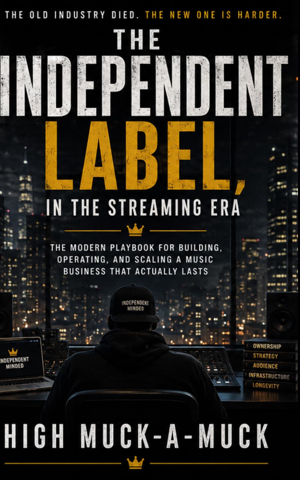 THE INDEPENDENT LABEL, IN THE STREAMING ERA: The Modern Playbook for Building, Operating, and Scaling a Music Business That Actually Lasts