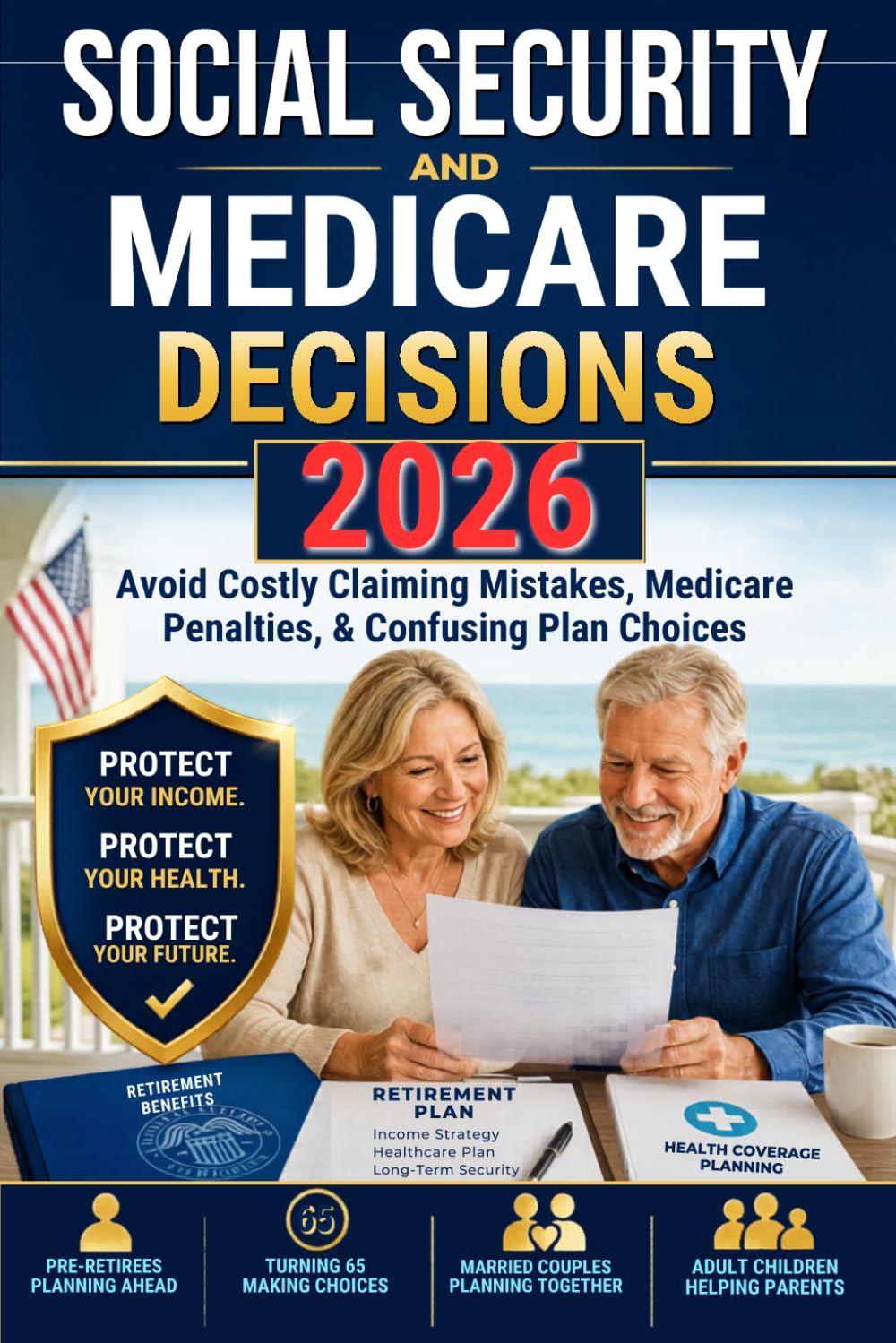 Social Security and Medicare Decisions 2026: Avoid Costly Claiming Mistakes, Medicare Penalties, and Confusing Plan Choices-A Plain-English Guide to Protect Your Retirement Income and Health Coverage