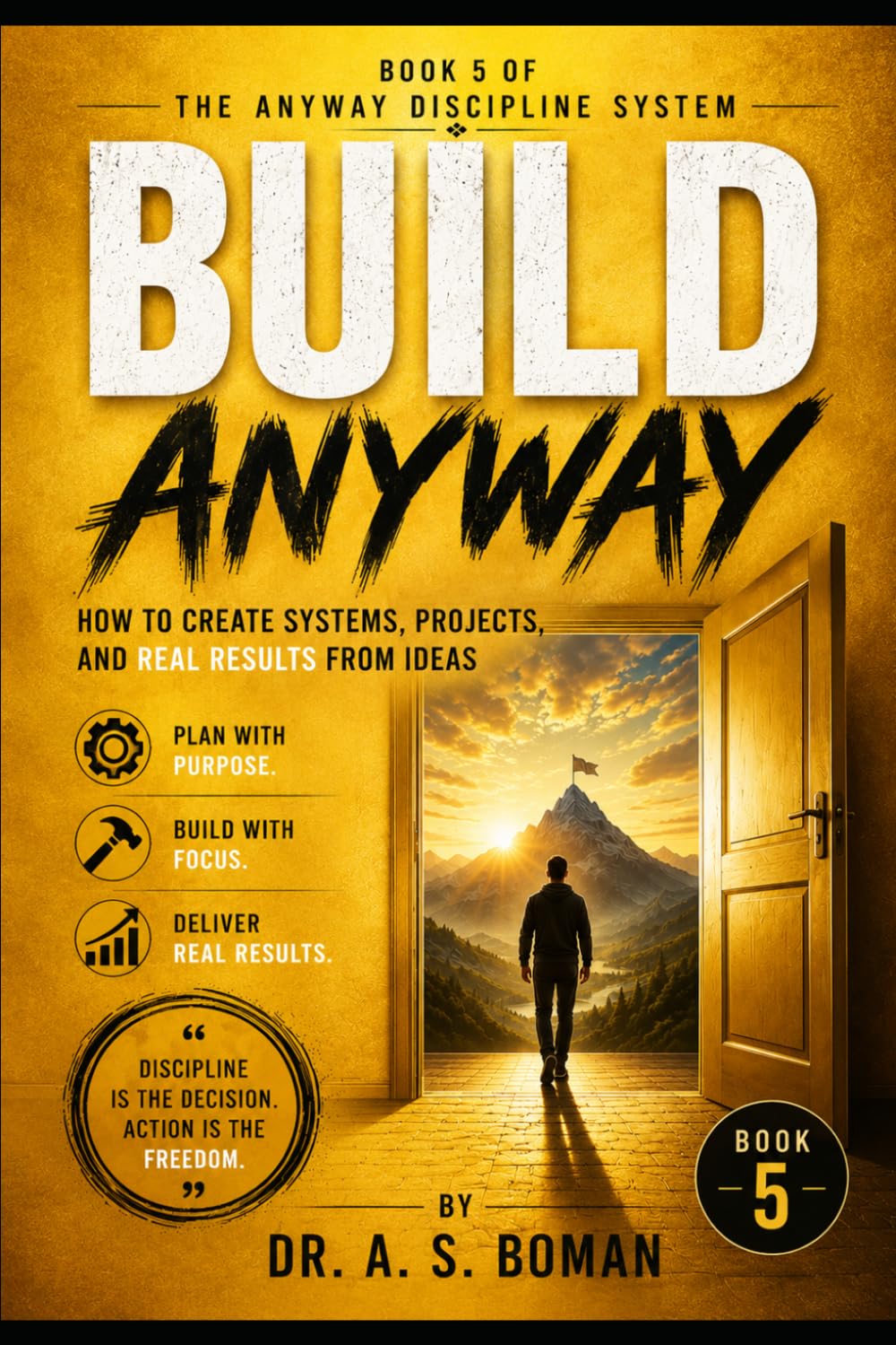 BUILD ANYWAY: How to Create Systems, Projects, and Real Results From Ideas (The Anyway Discipline System)