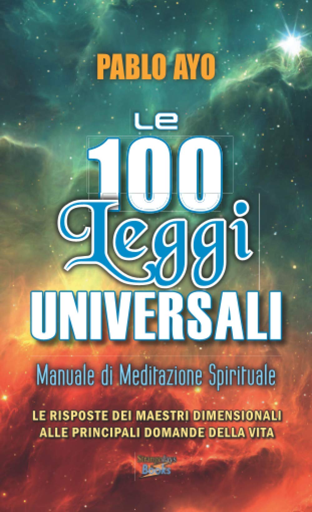 Le 100 Leggi Universali: Le Risposte dei Maestri Dimensionali Alle principali domande della Vita