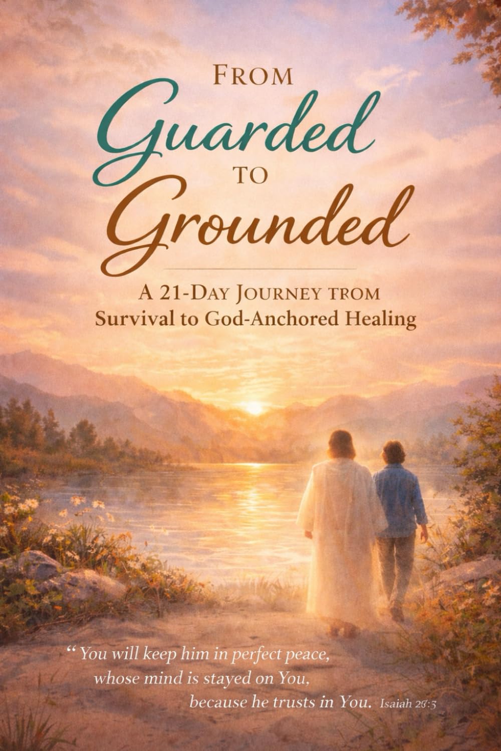From Guarded to Grounded: A 21-day Journey from Survival to God Anchored Healing