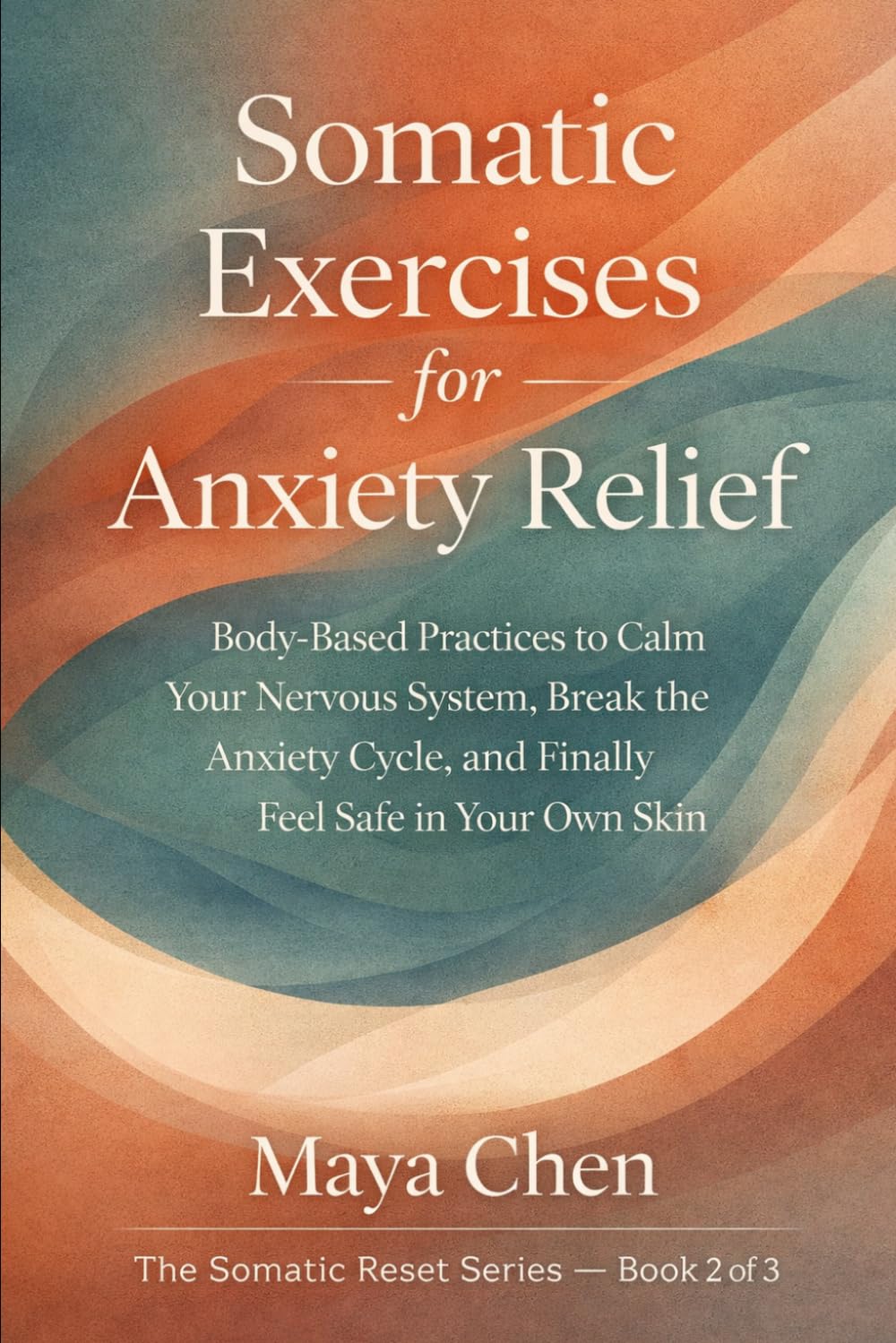 Somatic Exercises for Anxiety Relief: Body-Based Practices to Calm Your Nervous System, Break the Anxiety Cycle, and Finally Feel Safe in Your Own Skin (The Somatic Reset Series)
