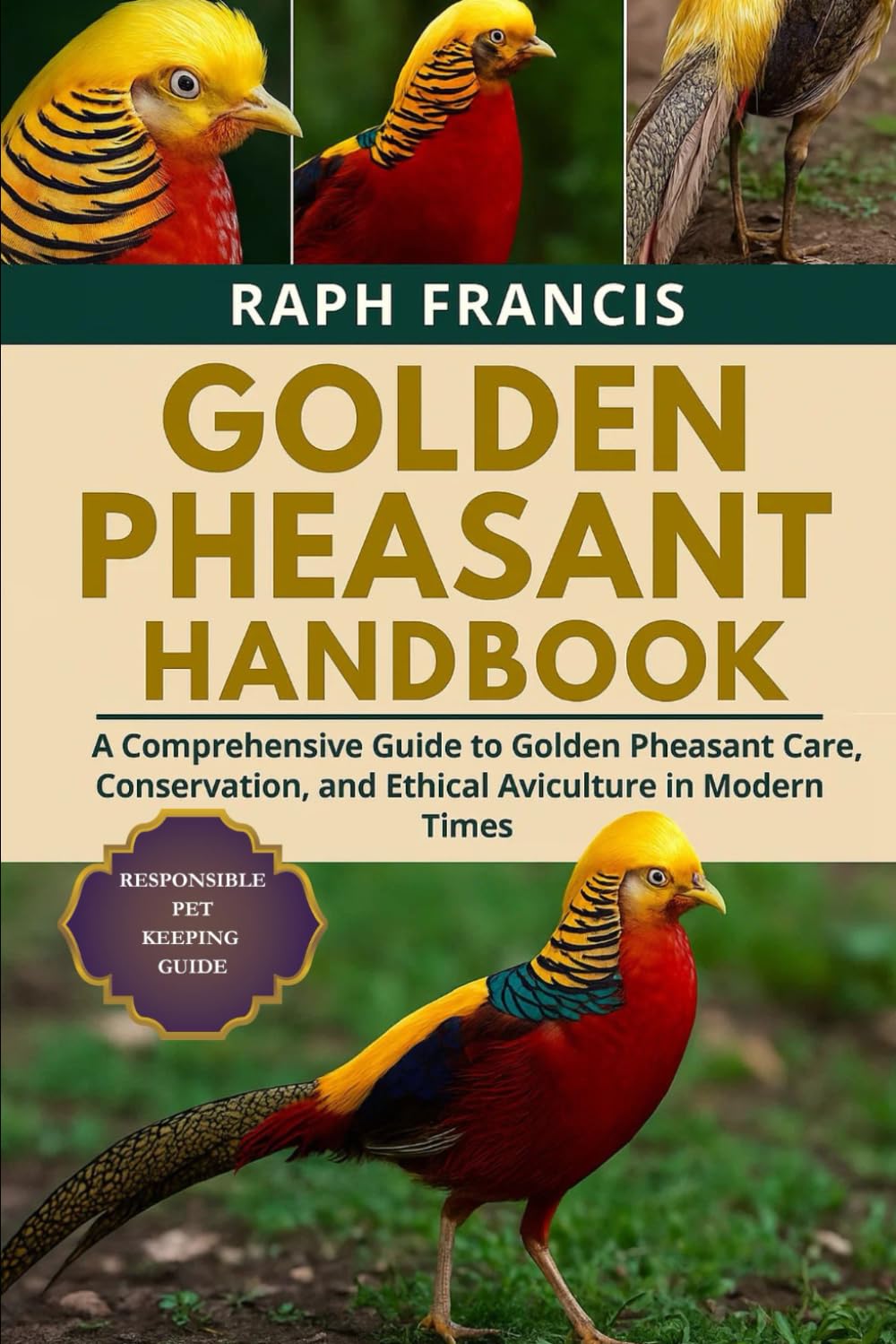 GOLDEN PHEASANT HANDBOOK: A Comprehensive Guide to Golden Pheasant Care, Conservation, and Ethical Aviculture in Modern Times