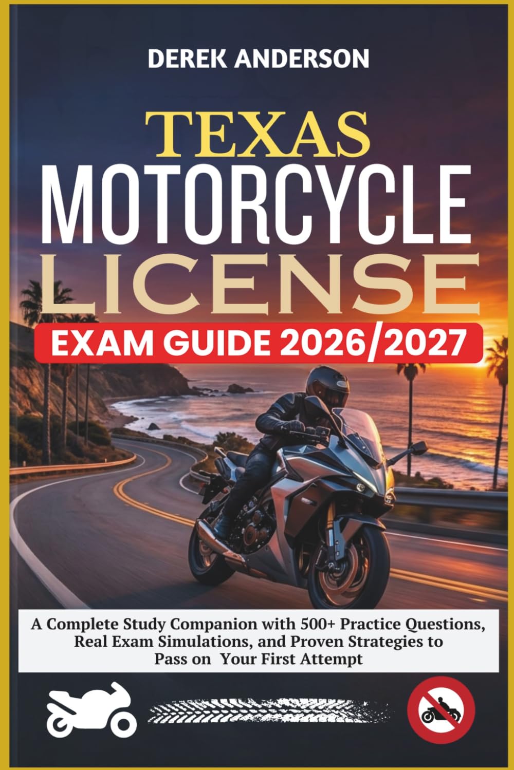 TEXAS MOTORCYCLE LICENSE EXAM GUIDE 2026–2027: A Complete Study Companion with 500+ Practice Questions, Real Exam Simulations, and Proven Strategies to Pass on Your First Attempt