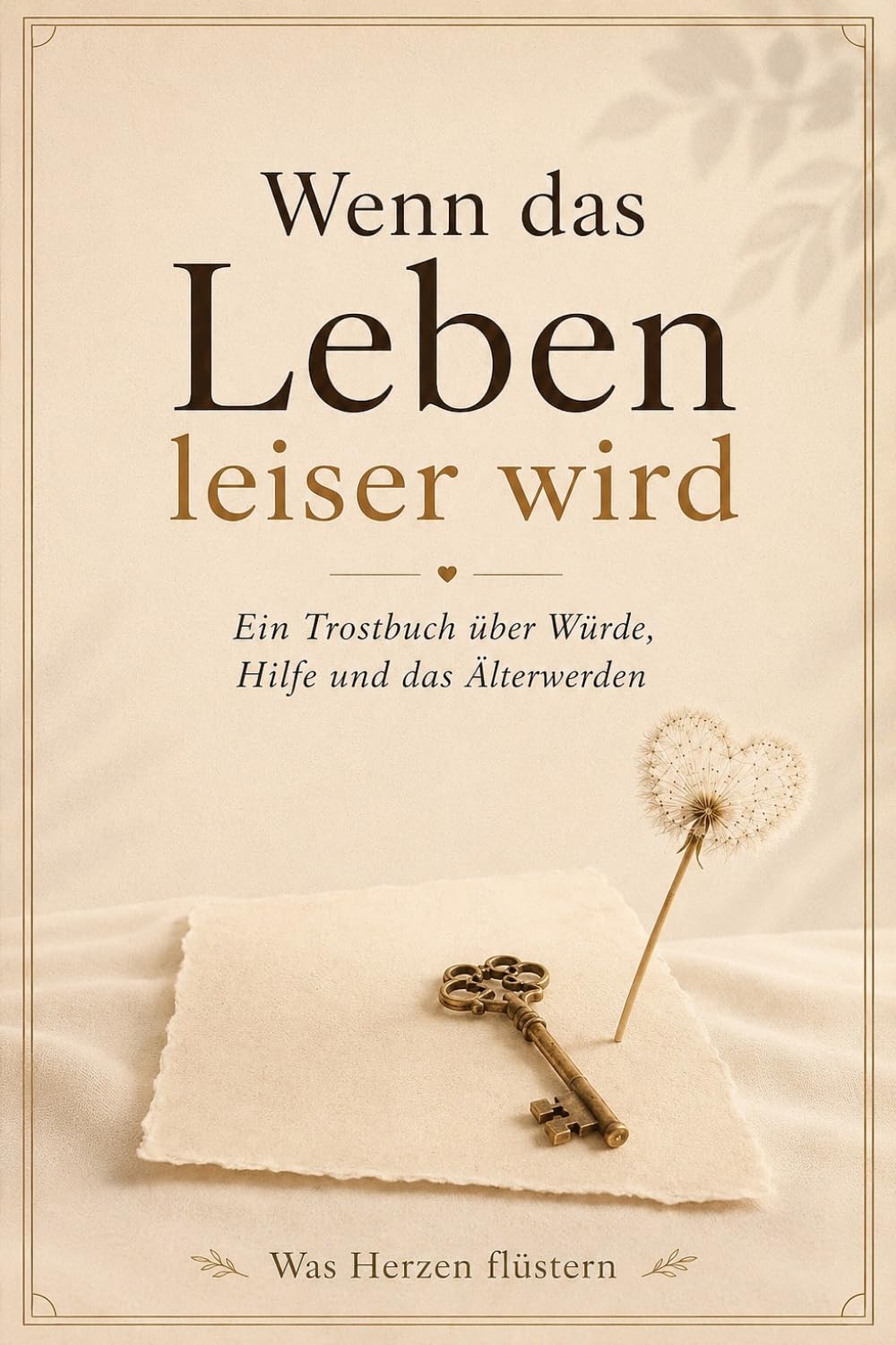 Wenn das Leben leiser wird: Ein Trostbuch über Würde, Hilfe und das Älterwerden