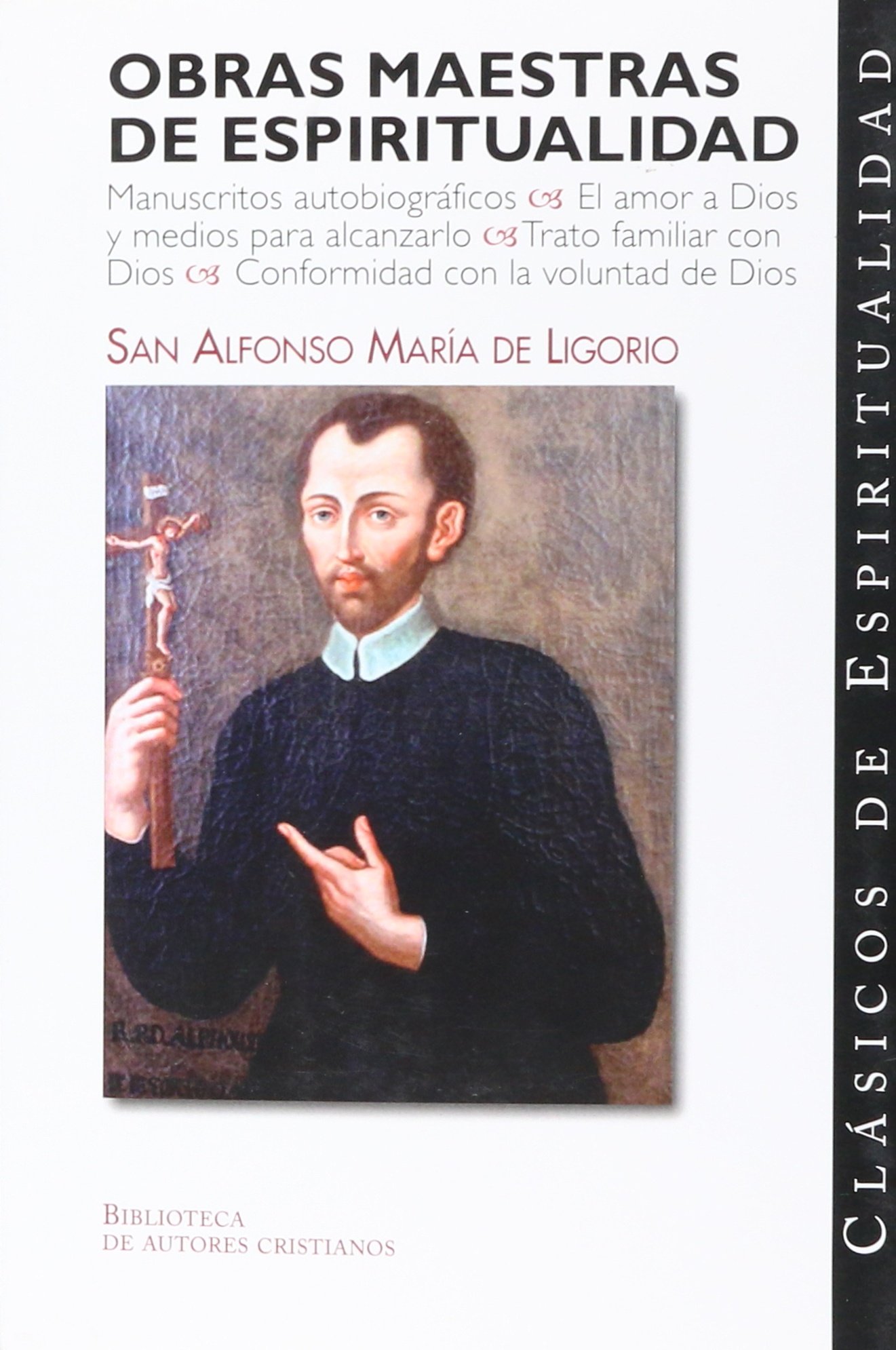 Obras maestras de espiritualidad: Práctica de amar a Jesucristo; El amor a Dios y medios para alcanzarlo; Trato familiar con Dios; Conformidad con la voluntad de Dios: 24 (CLÁSICOS DE ESPIRITUALIDAD)