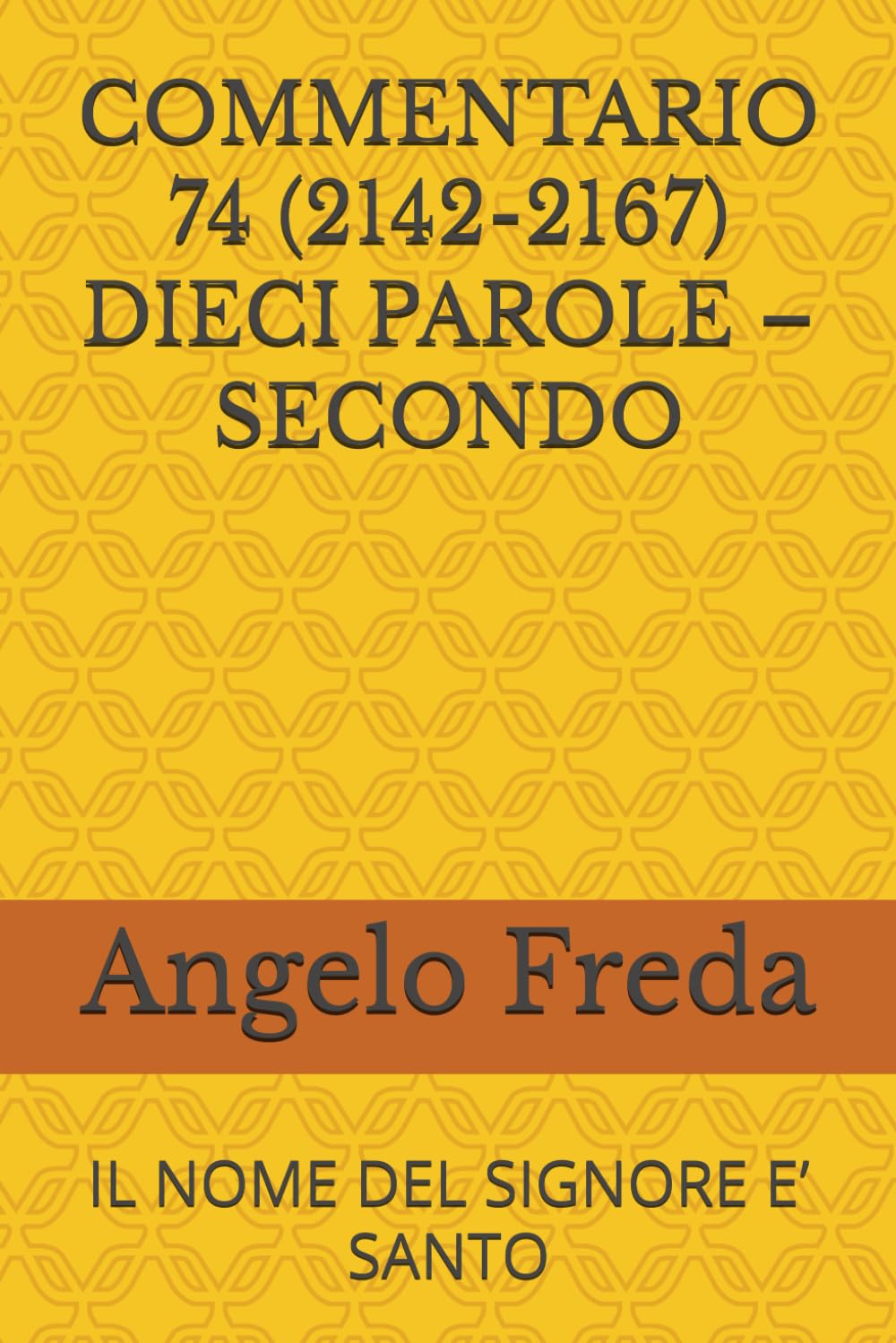 COMMENTARIO 74 (2142-2167) DIECI PAROLE – SECONDO: IL NOME DEL SIGNORE E’ SANTO (COMMENTARIO AL CATECHISMO DELLA CHIESA CATTOLICA)