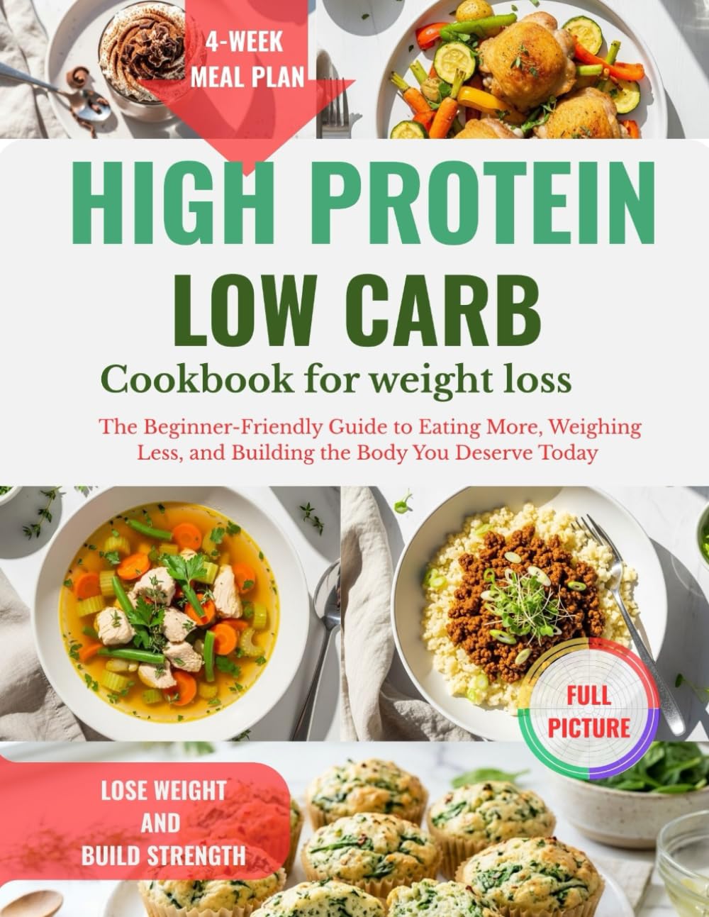 High Protein Low Carb Cookbook for weight loss: The Beginner-Friendly Guide to Eating More, Weighing Less, and Building the Body You Deserve Today | Full Color Edition (Simplified High Protein Meals)