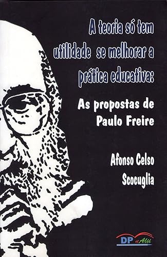 A Teoria só tem Utilidade se Melhorar a Prática Educativa: as Propostas de Paulo Freire