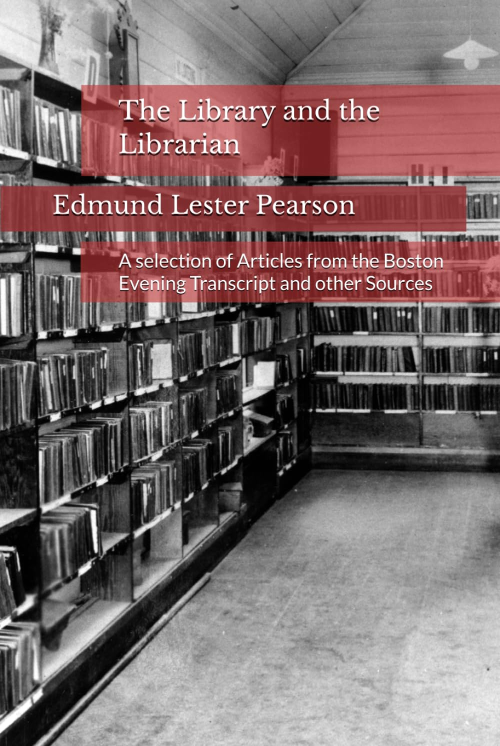The Library and the Librarian: A selection of Articles from the Boston Evening Transcript and other Sources