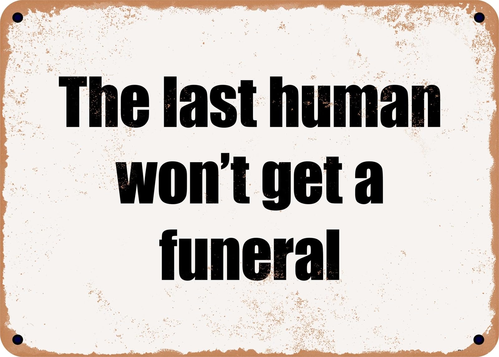 Miaomansenstore Metal Sign - The Last Human Won't Get A Funeral Home Decor
