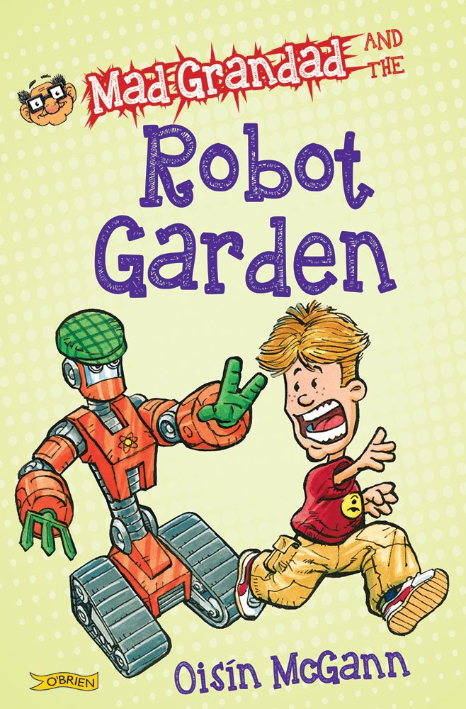 Mad Grandad and the Robot Garden By Oisín McGann