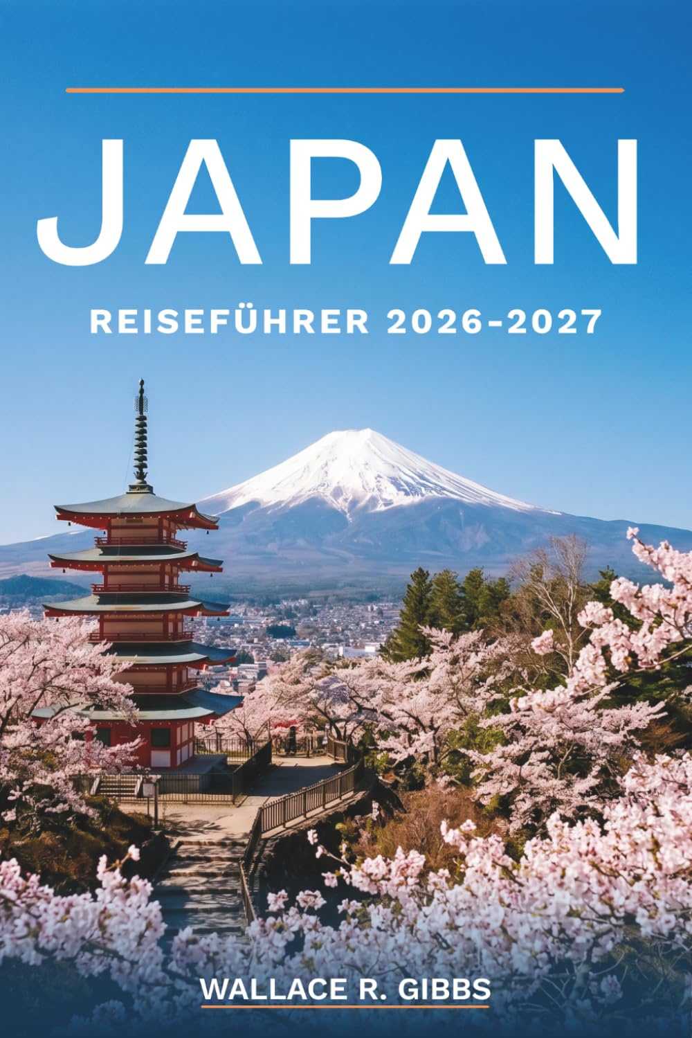 JAPAN REISEFÜHRER 2026-2027: Von Tokio bis Okinawa, mit Fuji Tagesausflügen, Ryokan Nächten, Kirschblüten und Shinkansen Strecken
