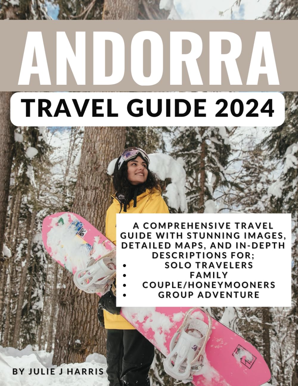 Andorra Travel Guide 2024: A Comprehensive Travel Guide for 2024, Revealing the Unseen Gems, Rich Culture, and Spectacular Landscapes with Stunning Images, Detailed Maps, and In-Depth Descriptions