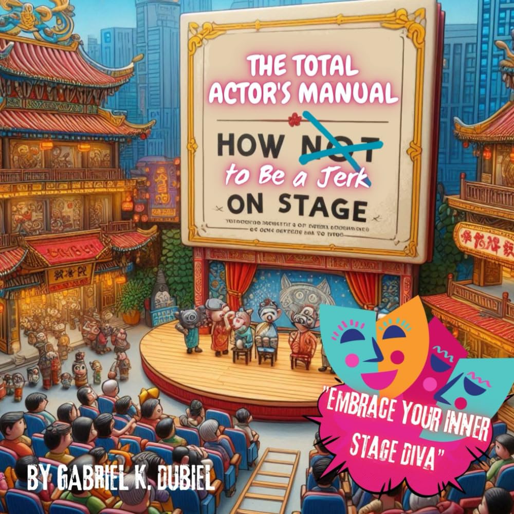 The Total Actor's Manual - How Not to Be a Jerk on Stage: The ultimate sarcastic guide for every aspiring actor and worst acting advice to be remember