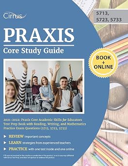 Praxis Core Study Guide 2021-2022 Praxis Core Academic Skills for Educators Test Prep Book with Reading, Writing, and Mathematics Practice Exam Questions 5713, 5723, 5733