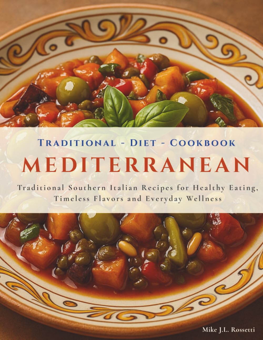 Traditional Mediterranean Diet Cookbook: Explore the Real Mediterranean Diet with 45 Traditional Southern Italian Recipes for Healthy Eating, Timeless Flavors and Everyday Wellness      Paperback – May 30, 2025