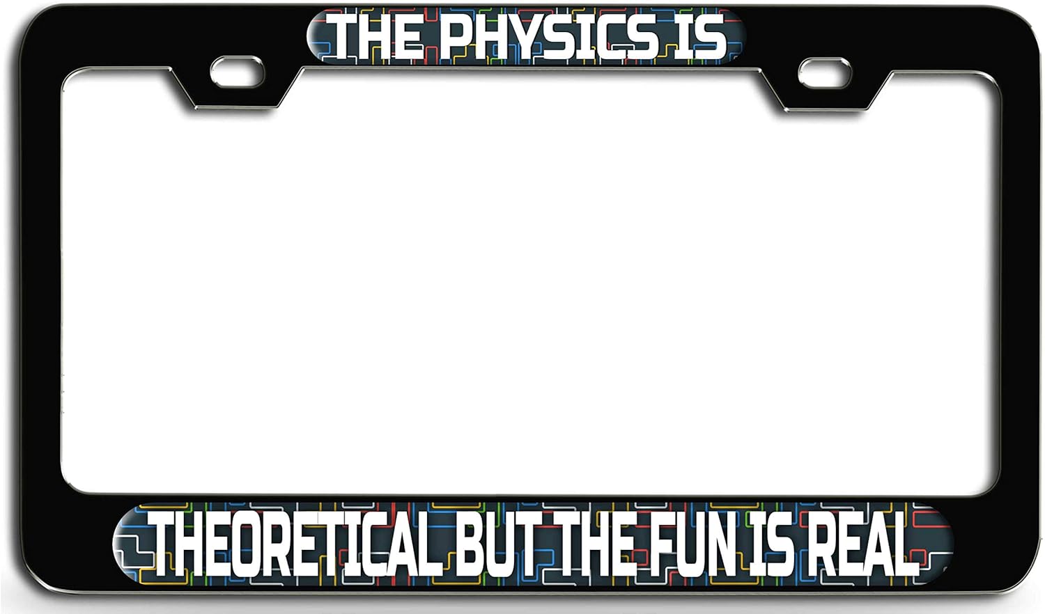 Makoroni - The Physics is Theoretical BUT The Fun is Real Geek Bl Steel License Plate Frame Raised Epoxy Style Tag Holder