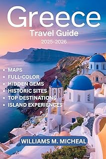 Greece Travel Guide 2025-2026 (Full-color Travel Guide): A Comprehensive Travel Companion to Greece’s Iconic Destinations, Hidden Gems, and Cultural Treasures