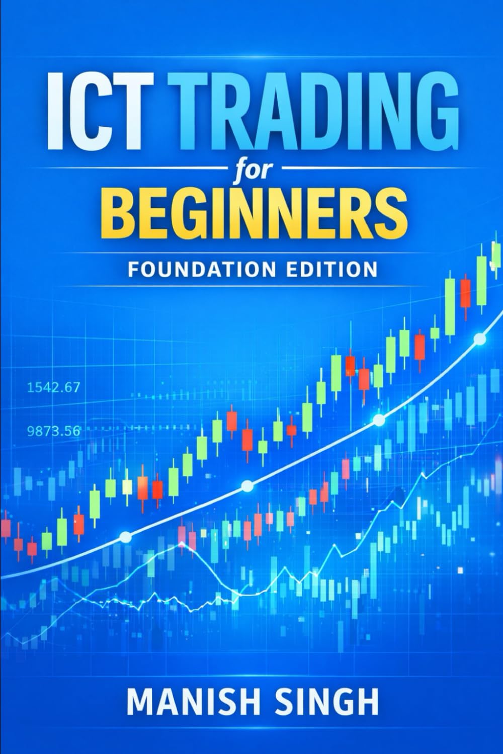 ICT Trading for Beginners: Foundation Edition: A Simple Guide to Understanding Institutional Market Concepts: 1 (Rule-Based Trading Setup Series)