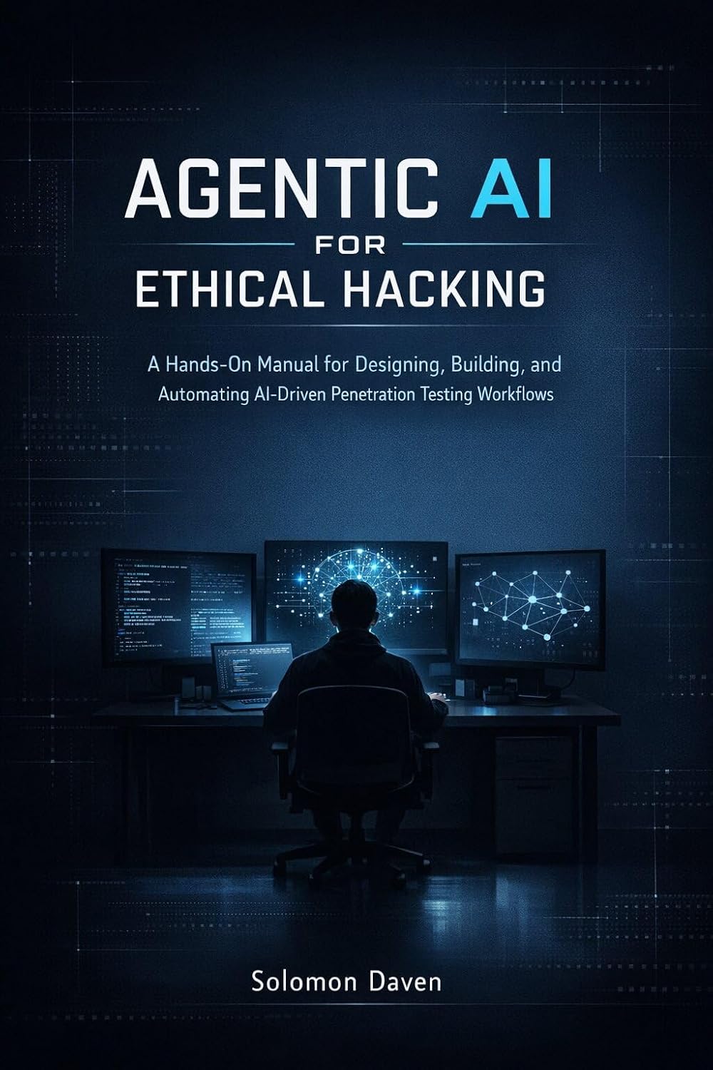 Agentic AI for Ethical Hacking: A Hands-On Manual for Designing, Building, and Automating AI-Driven Penetration Testing Workflows