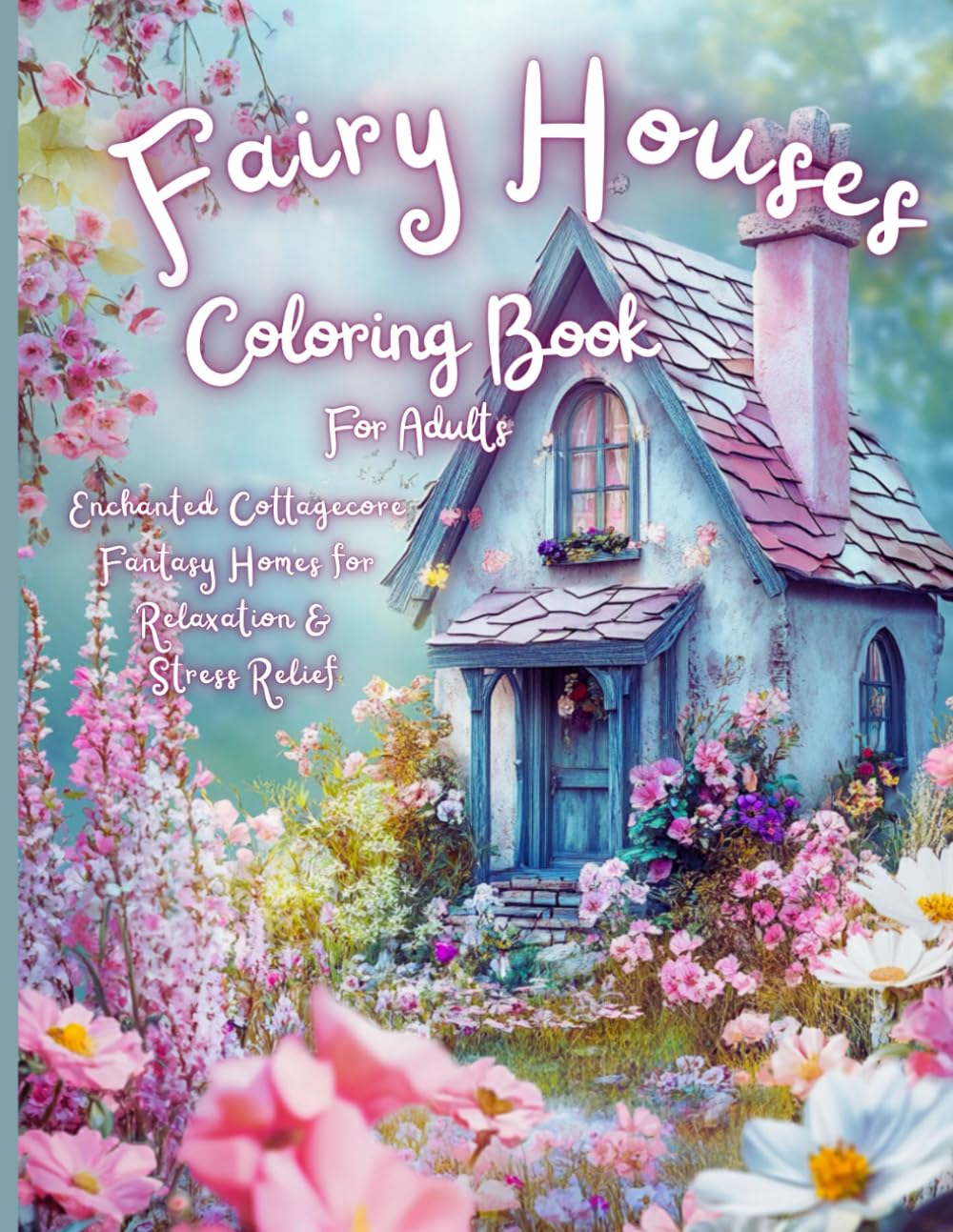 Fairy Houses Coloring Book for Adults: Enchanted Cottagecore Fantasy Homes for Relaxation & Stress Relief