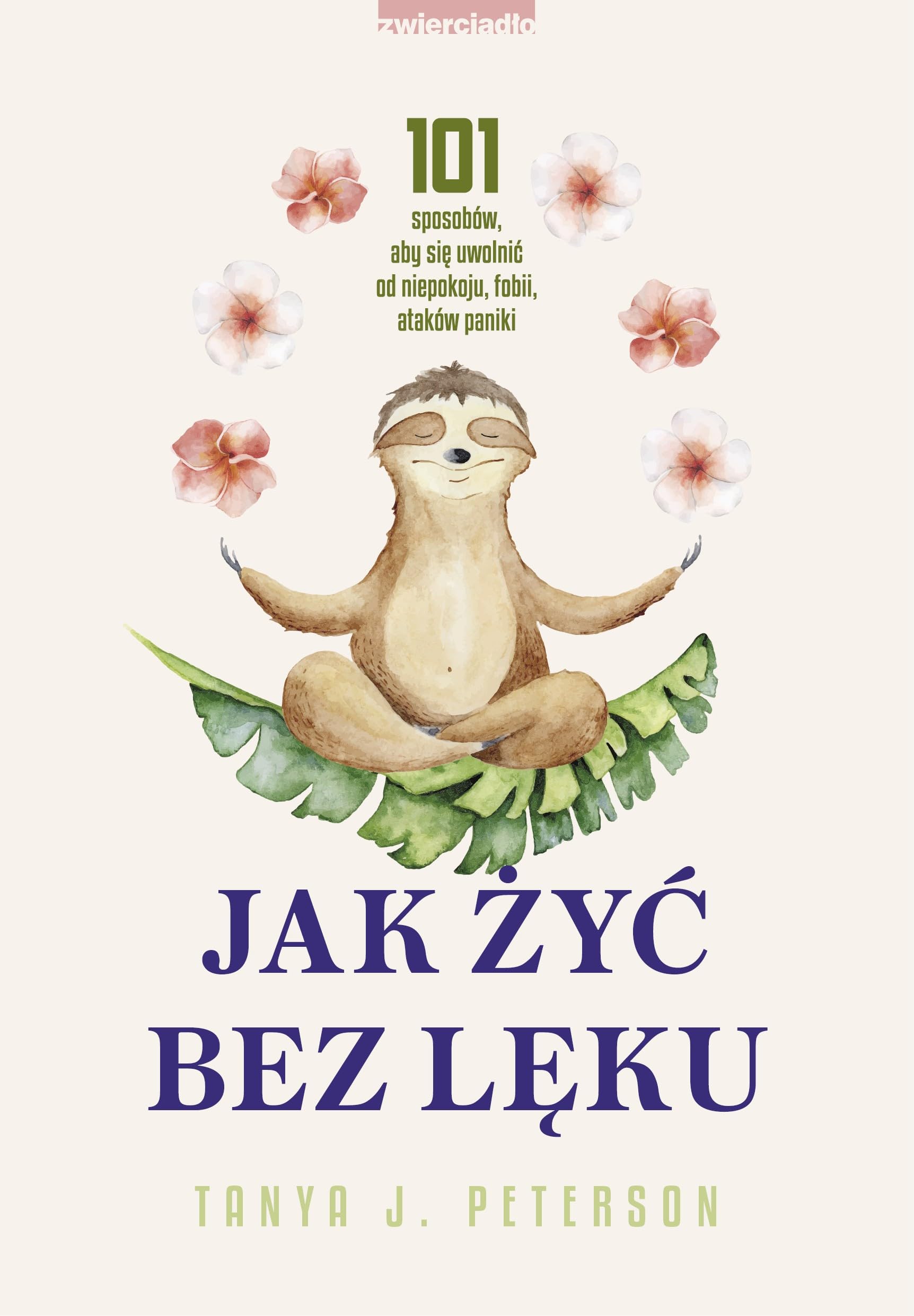 Jak żyć bez lęku: 101 sposobów, aby się uwolnić od niepokoju, fobii, ataków paniki
