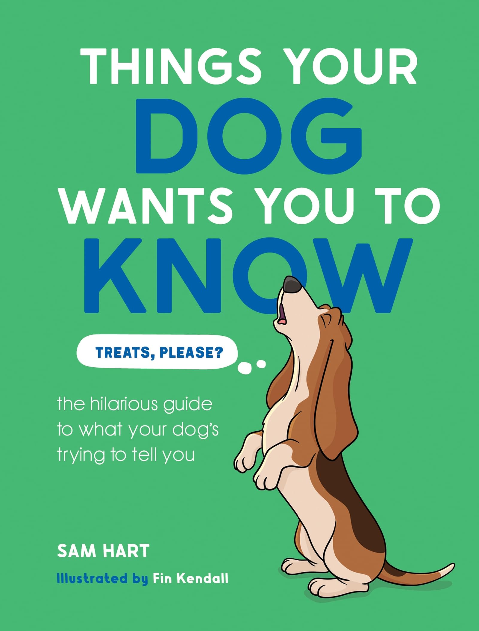 Things Your Dog Wants You to Know: The Hilarious Guide to What Your Dog's Trying to Tell You