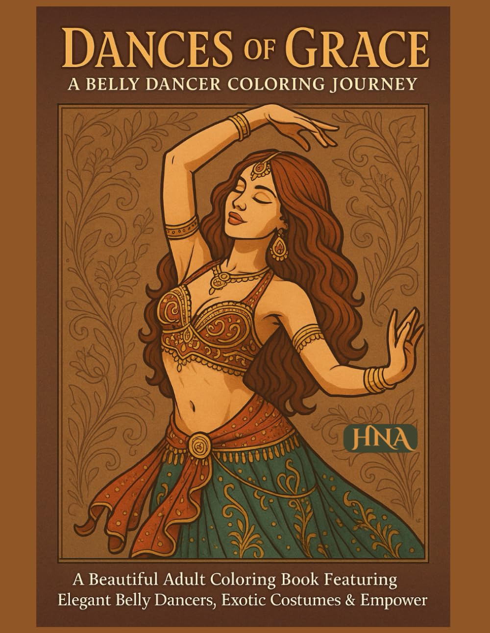 Dances of Grace: A Belly Dancer Coloring Journey: A Beautiful Adult Coloring Book Featuring Elegant Belly Dancers, Exotic Costumes & Empowering Poses ... The Ultimate Adult Coloring Book Series)