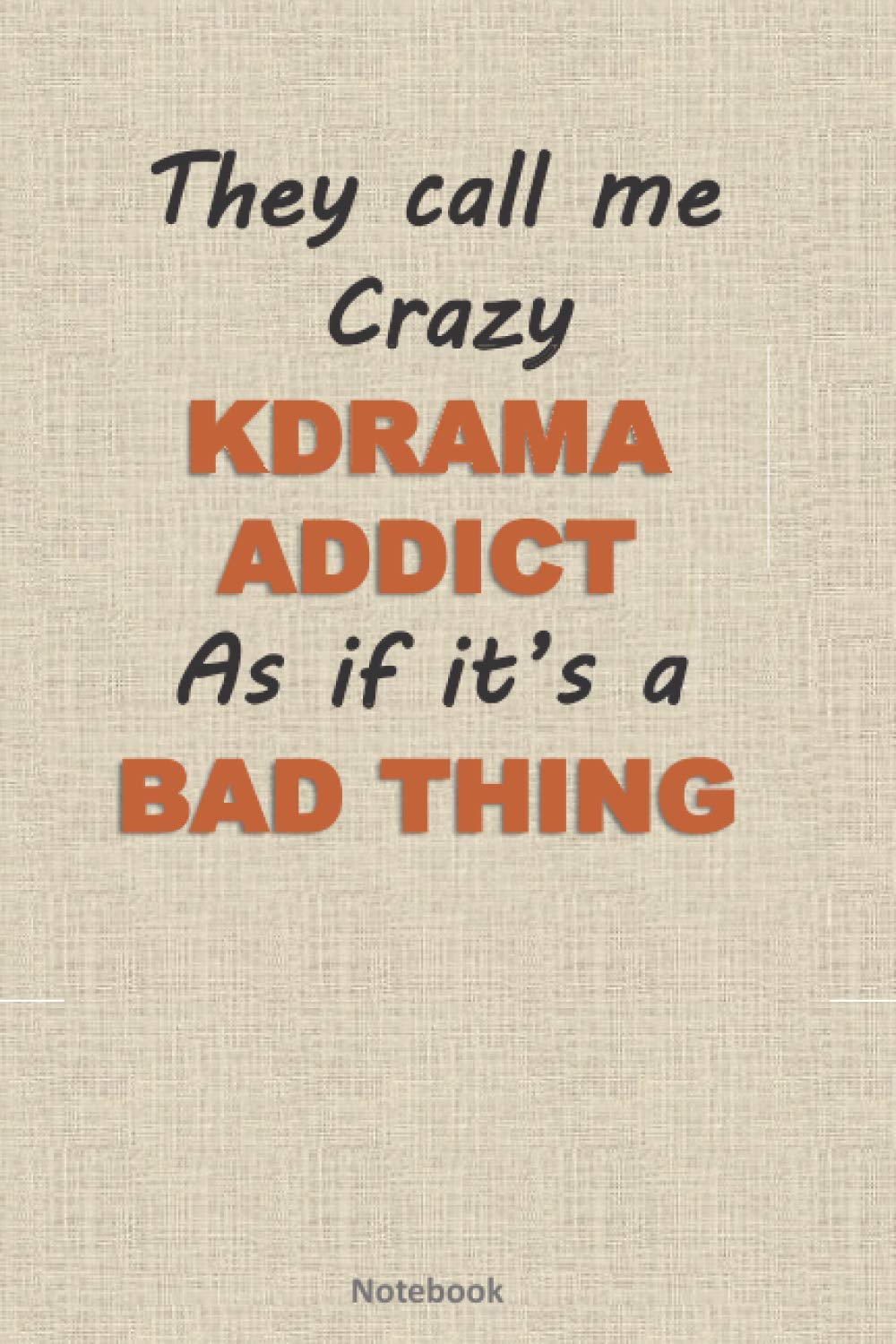 They call me crazy kdrama addict as if it's a bad thing: Great for birthday gift for KDRAMA FANS, Lined notebook, 6X9 INCHES AND 120 PAGES