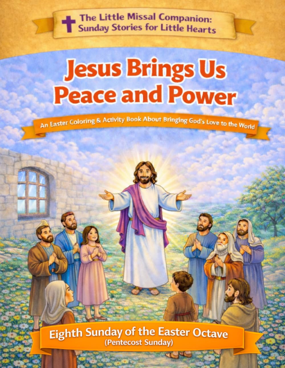 Jesus Brings Us Peace and Power: Week 8 of the Easter Octave (Pentecost Sunday) (The Little Missal Companion: Sunday Stories for Little Hearts)