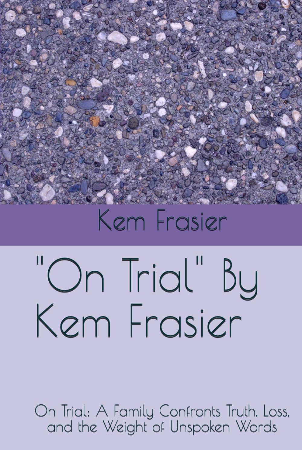 "On Trial" By Kem Frasier: On Trial: A Family Confronts Truth, Loss, and the Weight of Unspoken Words